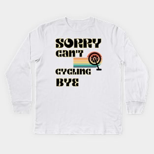 Sorry Can't Cycling Bye-Funny Cycling Quote Kids Long Sleeve T-Shirt